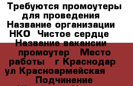 Требуются промоутеры для проведения › Название организации ­ НКО “Чистое сердце“ › Название вакансии ­ промоутер › Место работы ­ г.Краснодар, ул.Красноармейская 64/2 › Подчинение ­ Щербатых Наталия Владимировна › Минимальный оклад ­ 15 000 › Максимальный оклад ­ 30 000 › Возраст от ­ 14 › Возраст до ­ 50 - Краснодарский край, Краснодар г. Работа » Вакансии   . Краснодарский край,Краснодар г.